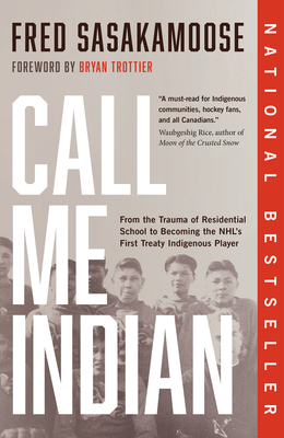 Call Me Indian: From the Trauma of Residential School to Becoming the NHL's First Treaty Indigenous Player By Fred Sasakamoose, Bryan Trottier (Foreword by) Cover Image