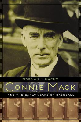 Connie Mack and the Early Years of Baseball By Norman L. Macht, Connie Mack III (Foreword by) Cover Image