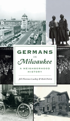 Germans in Milwaukee: A Neighborhood History (American Heritage) By Jill Florence Lackey, Rick Petrie Cover Image