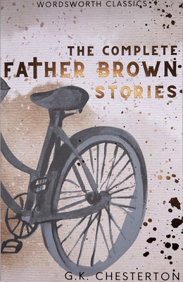 The Complete Father Brown Stories (Wordsworth Classics)