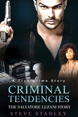 Criminal Tendencies: The Salvatore Luzani Story By Steve Stanley Cover Image