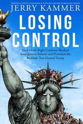 Losing Control: How a Left-Right Coalition Blocked Immigration Reform and Provoked the Backlash That Elected Trump By Jerry Kammer Cover Image
