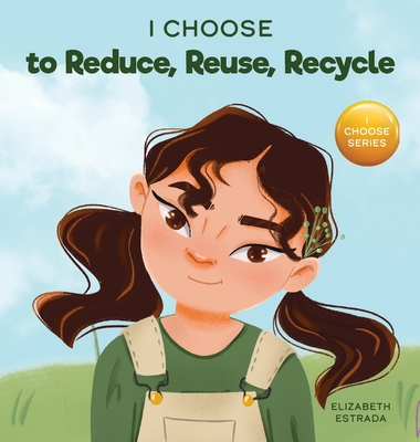 I Choose to Reduce, Reuse, and Recycle: A Colorful, Picture Book About Saving Our Earth (Teacher and Therapist Toolbox: I Choose #8)