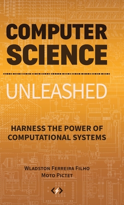 Computer Science Unleashed: Harness the Power of Computational Systems Cover Image