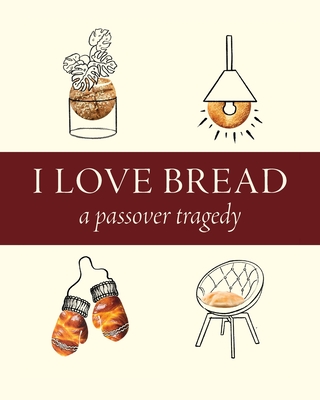 I Love Bread: A Passover Tragedy By David Zvi Kalman Cover Image