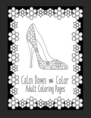 Calm Down and Color Adult Coloring Pages: These Adult Coloring Books make  perfect gifts for teenage girls! Fashion Coloring Book Shoe Coloring Pages  G (Paperback)