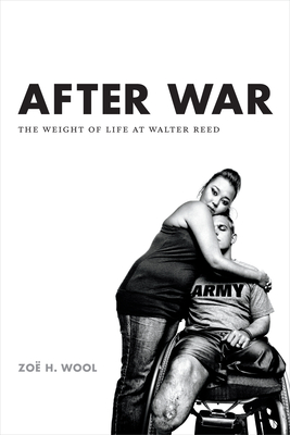 After War: The Weight of Life at Walter Reed (Critical Global Health: Evidence) By Zoë H. Wool Cover Image