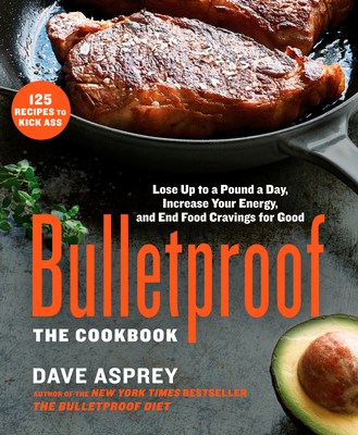 Bulletproof: The Cookbook: Lose Up to a Pound a Day, Increase Your Energy, and End Food Cravings for Good By Dave Asprey Cover Image