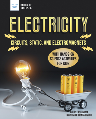 Electricity: Circuits, Static, and Electromagnets with Hands-On Science Activities for Kids (Build It Yourself)