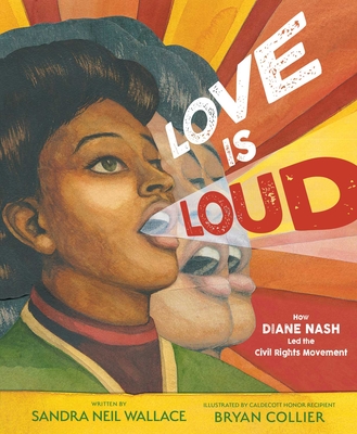 Love Is Loud: How Diane Nash Led the Civil Rights Movement By Sandra Neil Wallace, Bryan Collier (Illustrator) Cover Image