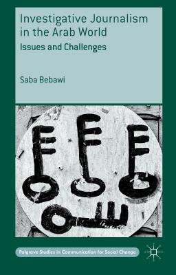 Investigative Journalism in the Arab World: Issues and Challenges (Palgrave Studies in Communication for Social Change)