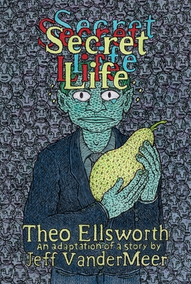 Secret Life By Theo Ellsworth, Jeff VanderMeer Cover Image