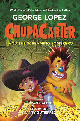 ChupaCarter and the Screaming Sombrero By George Lopez, Ryan Calejo, Santy Gutiérrez (Illustrator) Cover Image
