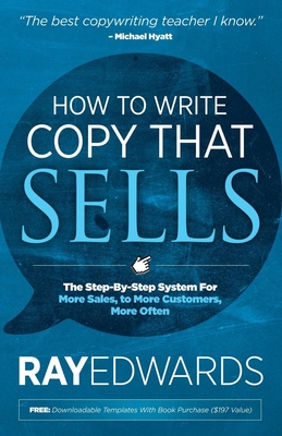 How to Write Copy That Sells: The Step-By-Step System for More Sales, to More Customers, More Often By Ray Edwards Cover Image