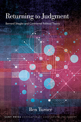 Returning to Judgment: Bernard Stiegler and Continental Political Theory (Suny Contemporary Continental Philosophy)