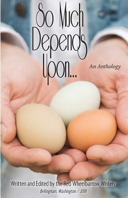 So Much Depends Upon...: An Anthology By Red Wheelbarrow Writers, Jolene H. Hanson (Photographer), Allen J. Fielder (Cover Design by) Cover Image
