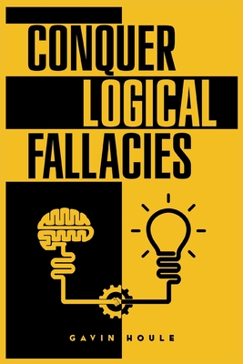 Conquer Logical Fallacies: Tips For Improving Your Reasoning Ability (2022 Guide for Beginners) Cover Image