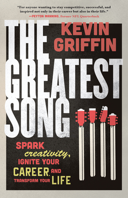 The Greatest Song: Spark Creativity, Ignite Your Career, and Transform Your Life By Kevin Griffin Cover Image