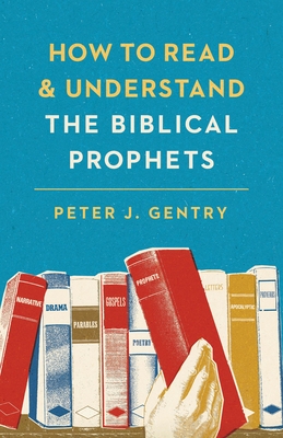 How to Read and Understand the Biblical Prophets By Peter J. Gentry Cover Image