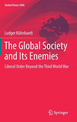 The Global Society and Its Enemies: Liberal Order Beyond the Third World War (Global Power Shift) By Ludger Kühnhardt Cover Image