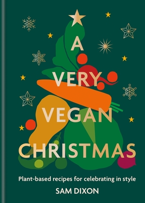 A Very Vegan Christmas: Plant-based recipes for celebrating in style By Sam Dixon Cover Image