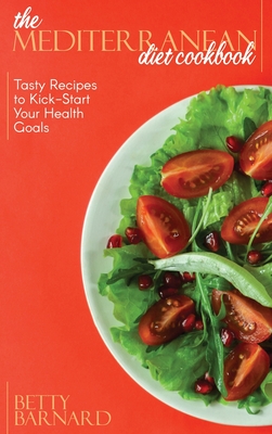 The Mediterranean Diet Cookbook: Tasty Recipes to Kick-Start Your Health Goals Cover Image
