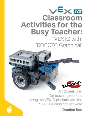 Classroom Activities for the Busy Teacher: VEX IQ with ROBOTC Graphical Cover Image