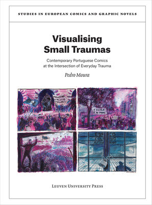 Visualising Small Traumas: Contemporary Portuguese Comics at the Intersection of Everyday Trauma (Studies in European Comics and Graphic Novels #9)