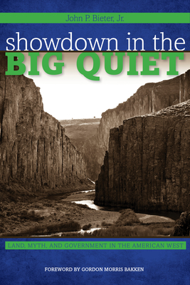 Showdown in the Big Quiet: Land, Myth, and Government in the American West (American Liberty and Justice) By John P. Bieter, Jr., Gordon Morris Bakken (Foreword by) Cover Image