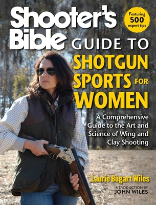 Shooter's Bible Guide to Shotgun Sports for Women: A Comprehensive Guide to the Art and Science of Wing and Clay Shooting By Laurie Bogart Wiles, John Wiles (Introduction by) Cover Image