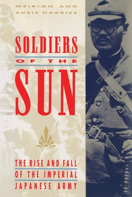 Soldiers of the Sun: The Rise and Fall of the Imperial Japanese Army Cover Image