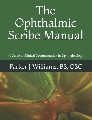The Ophthalmic Scribe Manual: A Guide to Clinical Documentation in Ophthalmology Cover Image