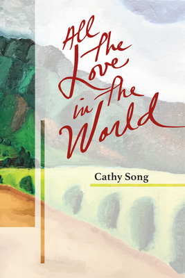 All the Love in the World By Cathy Song Cover Image