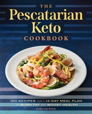 The Pescatarian Keto Cookbook: 100 Recipes and a 14-Day Meal Plan to Burn Fat and Boost Health By Shelby Law Ruttan Cover Image