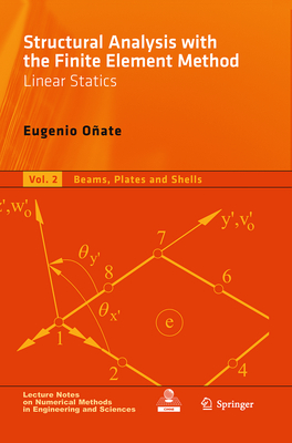 Structural Analysis with the Finite Element Method. Linear Statics: Volume 2: Beams, Plates and Shells (Lecture Notes on Numerical Methods in Engineering and Scienc) By Eugenio Oñate Cover Image