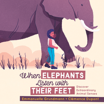 When Elephants Listen with Their Feet: Discover Extraordinary Animal Senses By Emmanuelle Grundmann, Clémence DuPont (Illustrator), Erin Woods (Translator) Cover Image