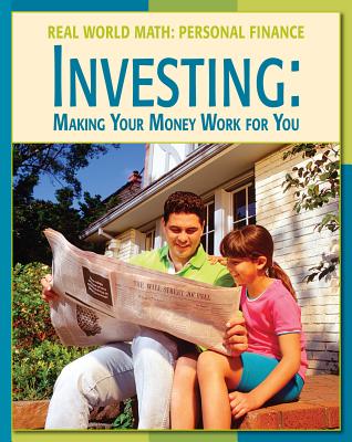 Investing: Making Money Work for You (21st Century Skills Library: Real World Math) By Cecilia Minden, PhD Whiteford, Timothy J. (Consultant), Spaude Ryan Cfp (Consultant) Cover Image