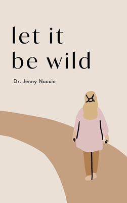 Let it Be Wild: Stepping into the Unknown and Finding a Home By Jenny Nuccio Cover Image