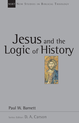 Jesus and the Logic of History (New Studies in Biblical Theology #3) By Paul W. Barnett, D. A. Carson (Editor) Cover Image