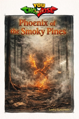 Phoenix of the Smoky Pines: An interactive power to choose adventure where you say which way the story goes, as every choice helps shape your own endi (Agency of Mythical Creature Rescue - You Say Which Way. Power to Choose Your Path in a Choose Your O)