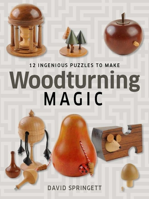 Woodturning Magic: 12 Ingenious Puzzles to Make By David Springett Cover Image