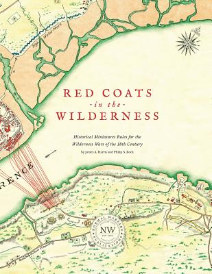 Redcoats in the Wilderness: Historical Miniatures Rules for the Wilderness Wars of the 18th Century By James A. Harris, Philip S. Bock, Cat Bock (Editor) Cover Image