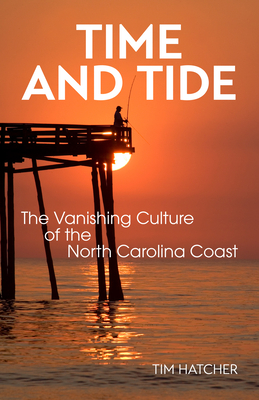 Time and Tide: The Vanishing Culture of the North Carolina Coast By Tim Hatcher Cover Image