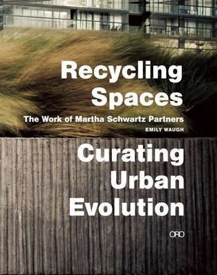 Recycling Spaces: Curating Urban Evolution: The Work of Martha Schwartz Partners Cover Image