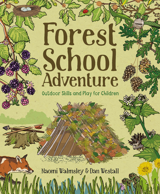 Forest School Adventure: Outdoor Skills and Play for Children By Dan Westall, Naomi Walmsley Cover Image