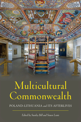Multicultural Commonwealth: Poland-Lithuania and Its Afterlives (Russian and East European Studies)