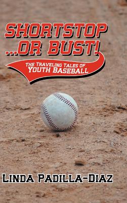 Shortstop ... or Bust!: The Traveling Tales of Youth Baseball By Linda Padilla-Diaz Cover Image