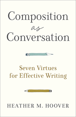 Composition as Conversation: Seven Virtues for Effective Writing Cover Image