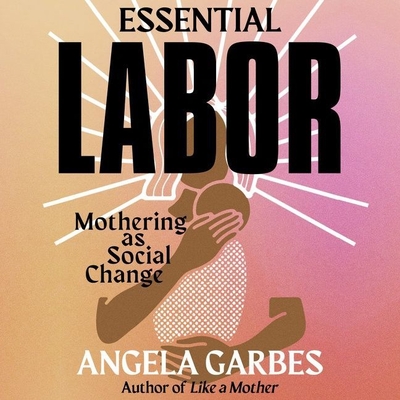 Essential Labor: Mothering as Social Change Cover Image