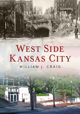 West Side Kansas City (America Through Time) By William J. Craig Cover Image